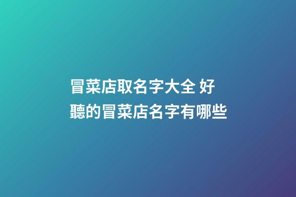 冒菜店取名字大全 好聽的冒菜店名字有哪些-第1張-店鋪起名-玄機派